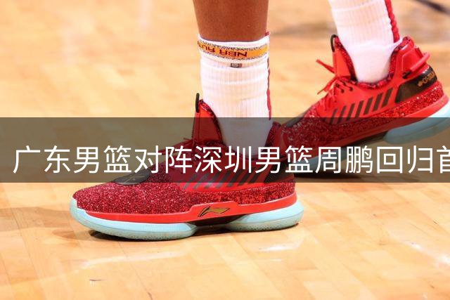 广东男篮对阵深圳男篮周鹏回归首秀，新主帅盛赞杜峰，三名外援都在积极考察当中，已有备选名单，要适配球队