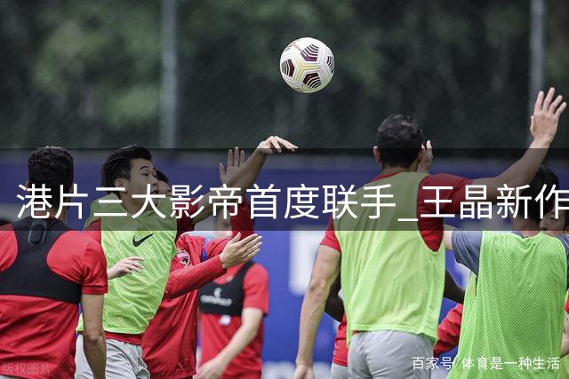 港片三大影帝首度联手 王晶新作能否逆转颓势